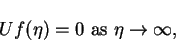 \begin{displaymath}Uf(\eta) = 0 \mbox{\ as\ } \eta \rightarrow \infty,
\end{displaymath}