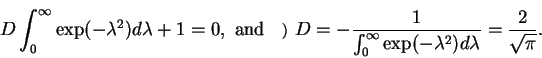 \begin{displaymath}% latex2html id marker 284
D\int_{0}^{\infty}\exp(-\lambda^{2...
...0}^{\infty}\exp(-\lambda^{2})d\lambda} = \frac{2}{\sqrt{\pi}}.
\end{displaymath}