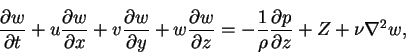 \begin{displaymath}\frac{\partial w}{\partial t}+u\frac{\partial w}{\partial x}+...
...-\frac{1}{\rho}\frac{\partial p}{\partial z}+Z+\nu\nabla^{2}w,
\end{displaymath}