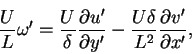 \begin{displaymath}\frac{U}{L}\omega' = \frac{U}{\delta}\frac{\partial u'}{\partial y'}-\frac{U\delta}{L^{2}}\frac{\partial v'}{\partial x'},
\end{displaymath}