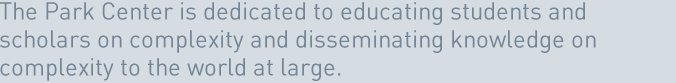 The Park Center is dedicated to educating students and scholars on complexity and disseminating knowledge on complexity to the world at large.